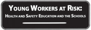 Young Workers at Risk: Health and Safety Education and the Schools [Report]